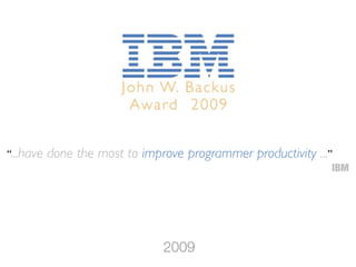 “...have done the most to improve programmer productivity ...”
IBM
2009
 