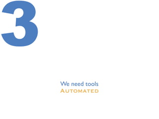 We need tools
Automated
3
 