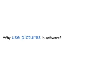 Why use pictures in software?
 