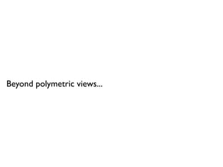Beyond polymetric views...
 