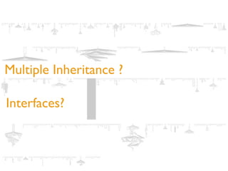 Multiple Inheritance ?
Interfaces?
 