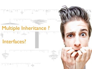Multiple Inheritance ?
Interfaces?
 