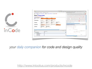 your daily companion for code and design quality
http://www.intooitus.com/products/incode
inCode
 