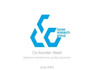 software maintenance. quality assurance
Co-founder. Head
since 2003
 