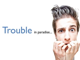 Trouble in paradise...
 
