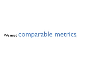 We need comparable metrics.
 