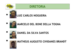 • LUIZ CARLOS NOGUEIRA
• MARCELO DEL BONE DELLA TOGNA
DIRETORIA
• DANIEL DA SILVA SANTOS
• MATHEUS AUGUSTO CIVIDANES BRANDT
 
