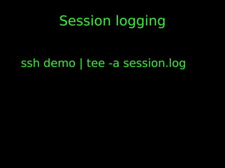 Session logging
ssh demo | tee -a session.log
 