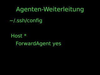 Agenten-Weiterleitung
~/.ssh/config
Host *
ForwardAgent yes
 