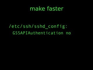 make faster
/etc/ssh/sshd_config:
GSSAPIAuthentication no
 