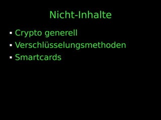 Nicht-Inhalte
 Crypto generell
 Verschlüsselungsmethoden
 Smartcards
 