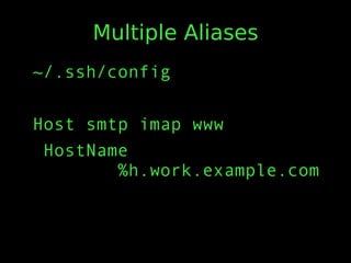 Multiple Aliases
~/.ssh/config
Host smtp imap www
HostName
%h.work.example.com
 