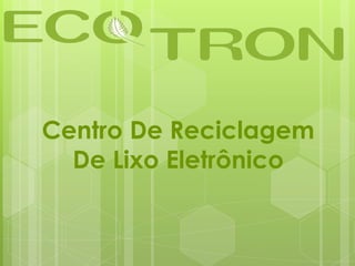 Centro De Reciclagem
De Lixo Eletrônico
 