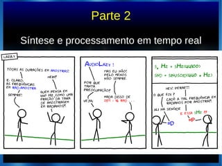 Parte 2
Síntese e processamento em tempo realSíntese e processamento em tempo real
 