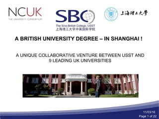 A BRITISH UNIVERSITY DEGREE – IN SHANGHAI !
A UNIQUE COLLABORATIVE VENTURE BETWEEN USST AND
9 LEADING UK UNIVERSITIES
11/03/16
Page 1 of 22
 