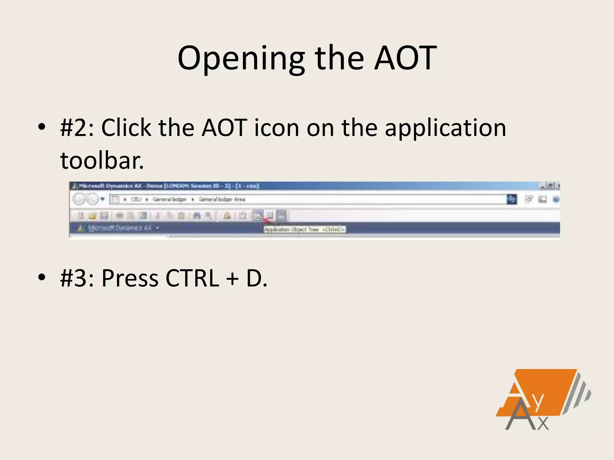 Opening the AOT
• #2: Click the AOT icon on the application
toolbar.
• #3: Press CTRL + D.
 