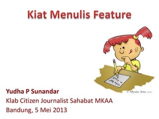 Yudha P Sunandar
Klab Citizen Journalist Sahabat MKAA
Bandung, 5 Mei 2013
 