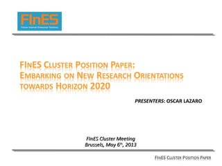 PRESENTERS: OSCAR LAZARO
FInES Cluster MeetingFInES Cluster Meeting
Brussels, May 6Brussels, May 6thth
, 2013, 2013
 