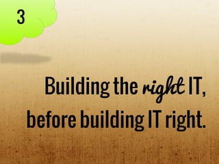 Building the right IT,
before building IT right.
3
 