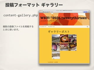 複数の画像ファイルを掲載する
ときに使います。
投稿フォーマット ギャラリー
content-­‐gallery.php
 