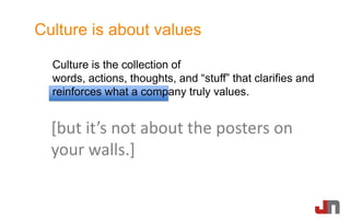 Culture is about values
Culture is the collection of
words, actions, thoughts, and “stuff” that clarifies and
reinforces w...