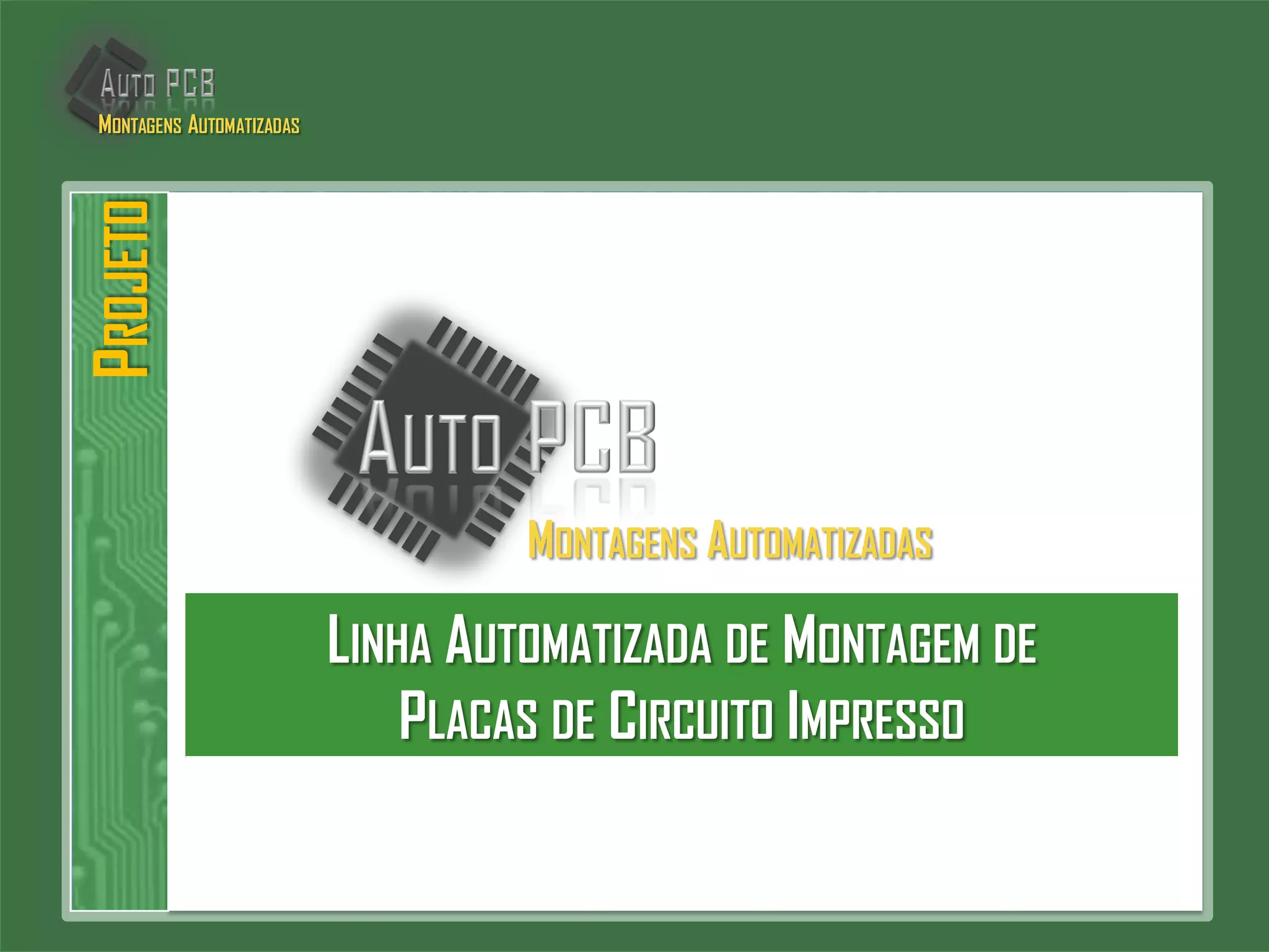 MONTAGENS AUTOMATIZADAS
LINHA AUTOMATIZADA DE MONTAGEM DE
PLACAS DE CIRCUITO IMPRESSO
PROJETOMONTAGENS AUTOMATIZADAS
 