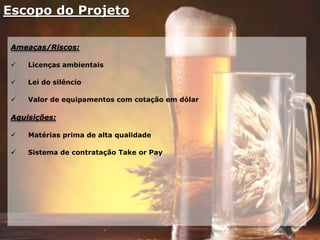 Escopo do Projeto
Ameaças/Riscos:
 Licenças ambientais
 Lei do silêncio
 Valor de equipamentos com cotação em dólar
Aquisições:
 Matérias prima de alta qualidade
 Sistema de contratação Take or Pay
 