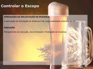 Controlar o Escopo
APROVAÇÃO DA SOLICITAÇÃO DE MUDANÇA
A aprovação da Solicitação de Mudança é de responsabilidade exclusiva do GP.
EXECUÇÃO
Planejamento da execução, documentação e finalização da mudança
 