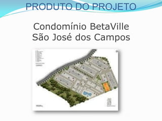 PRODUTO DO PROJETO
Condomínio BetaVille
São José dos Campos
 