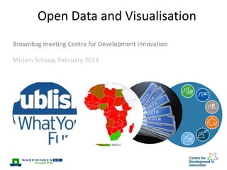 Open Data and Visualisation
Brownbag meeting Centre for Development Innovation
Mirjam Schaap, February 2013
 