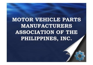 MOTOR VEHICLE PARTS
MANUFACTURERS
ASSOCIATION OF THE
PHILIPPINES, INC.
 