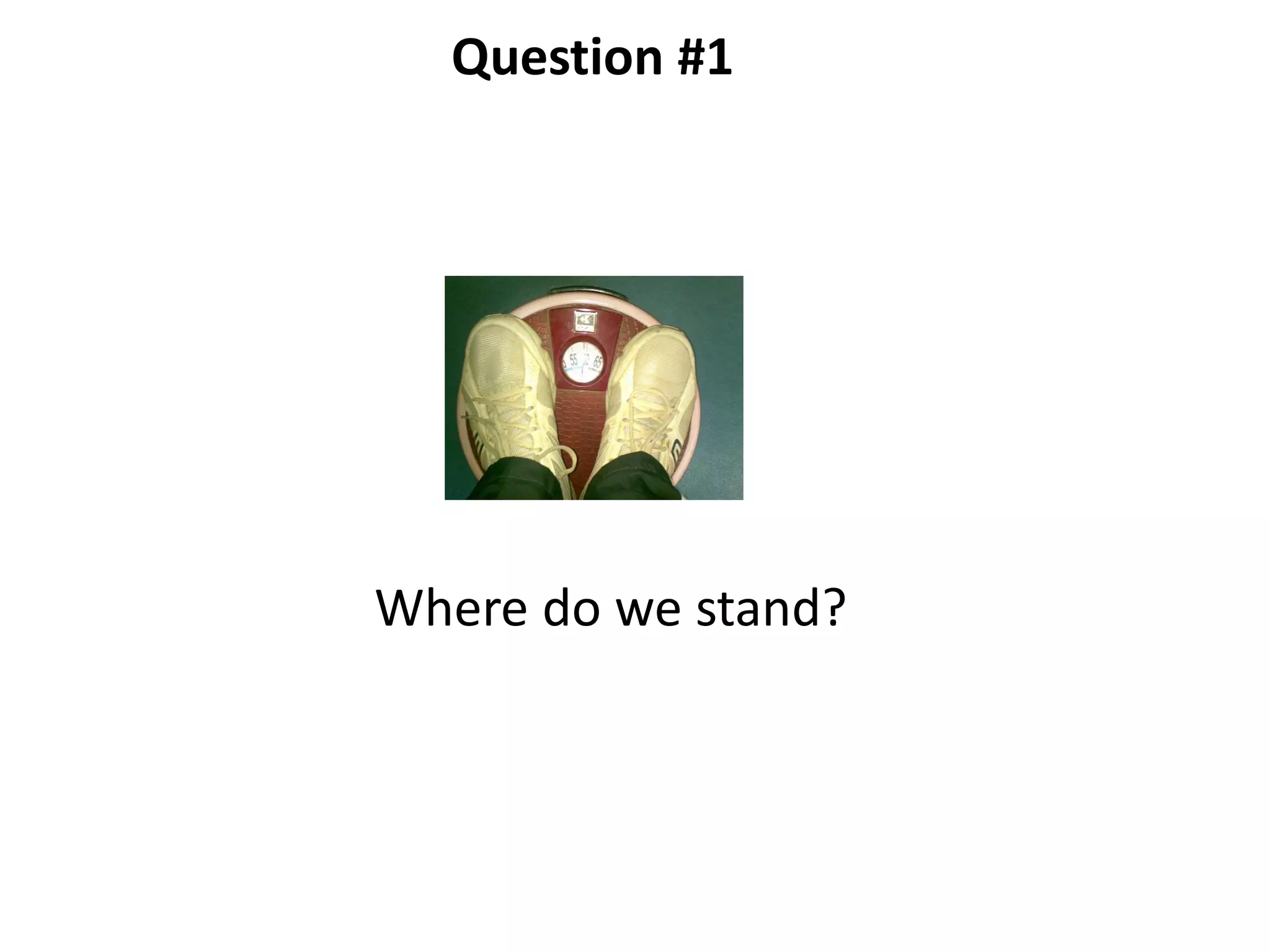 Where do we stand?
Question #1
 
