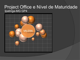 Project Office e Nível de Maturidade
Ipatinga-MG GP4
 