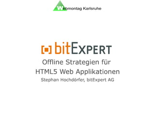 Offline Strategien für HTML5 Web Applikationen
Über mich
 Stephan Hochdörfer
 Head of IT der bitExpert AG, Mannheim
 S....