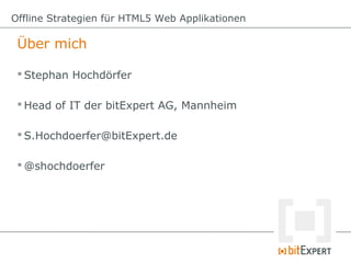 Was bedeutet „offline“?
Offline Strategien für HTML5 Web Applikationen
Application Cache vs. Offline Storage
 