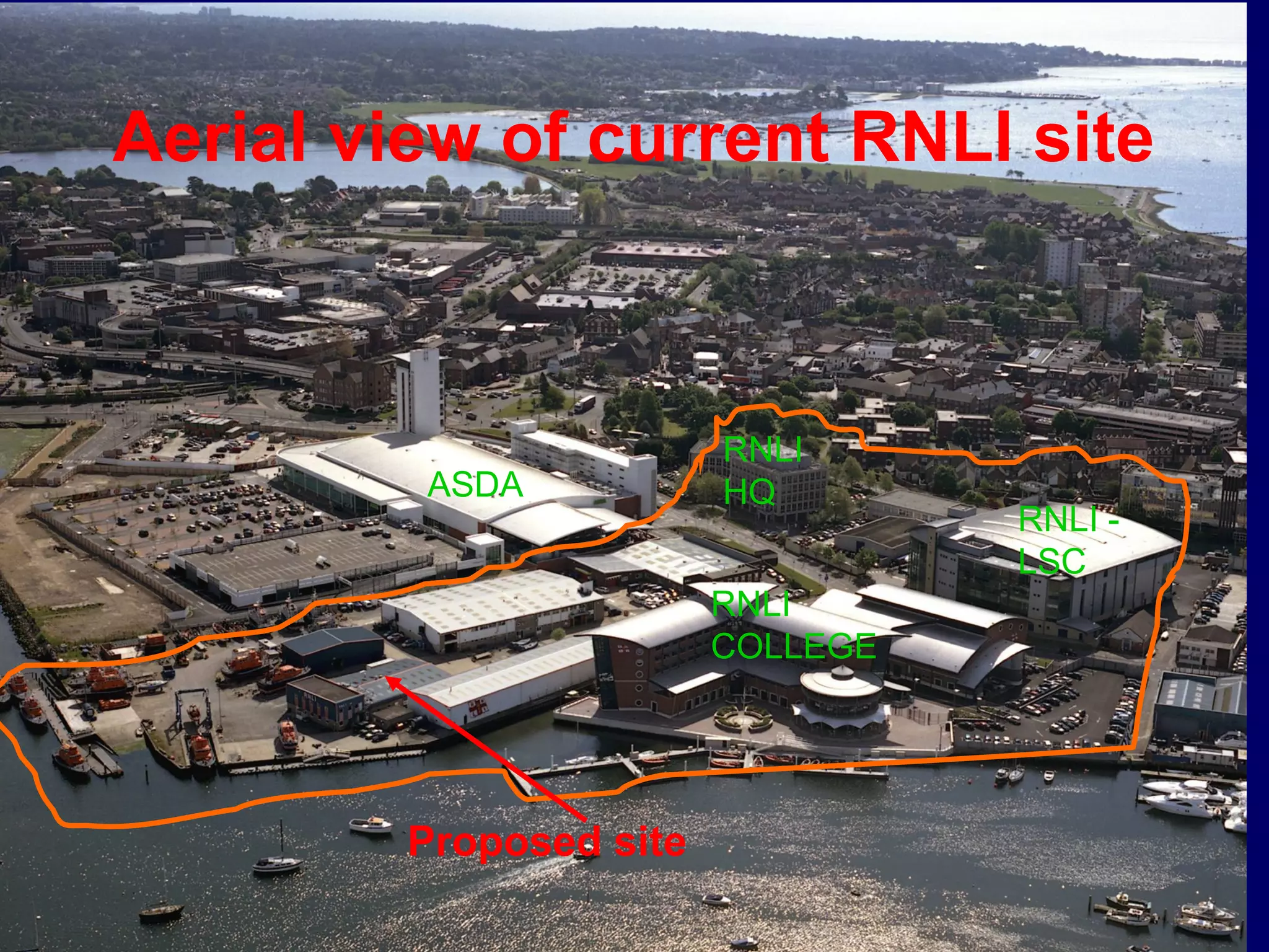 Proposed site
ASDA
Aerial view of current RNLI site
RNLI
HQ
RNLI -
LSC
RNLI
COLLEGE
 