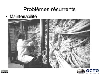 Problèmes récurrents
• Maintenabilité
 