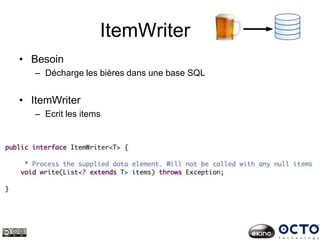 ItemWriter
• Besoin
– Décharge les bières dans une base SQL
• ItemWriter
– Ecrit les items
 