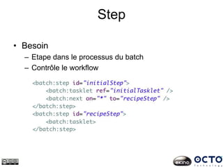 Step
• Besoin
– Etape dans le processus du batch
– Contrôle le workflow
 
