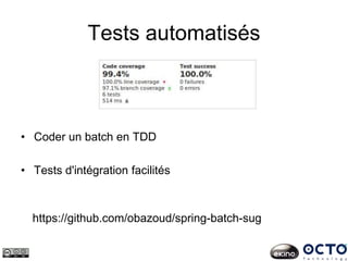 Tests automatisés
• Coder un batch en TDD
• Tests d'intégration facilités
https://github.com/obazoud/spring-batch-sug
 