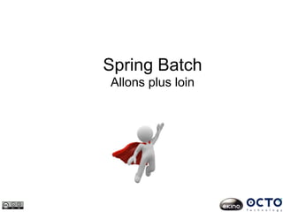 Spring Batch
Allons plus loin
 