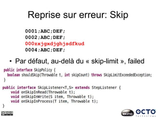 Reprise sur erreur: Skip
• Par défaut, au-delà du « skip-limit », failed
0001;ABC;DEF;
0002;ABC;DEF;
000zxjgxdjghjsdfkud
0004;ABC;DEF;
 