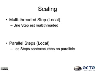 Scaling
• Multi-threaded Step (Local)
– Une Step est multithreaded
• Parallel Steps (Local)
– Les Steps sontexécutées en parallèle
 