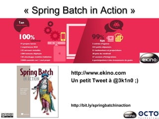 « Spring Batch in Action »
http://bit.ly/springbatchinaction
http://www.ekino.com
Un petit Tweet à @3k1n0 ;)
 