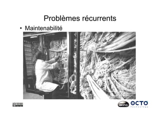 Problèmes récurrents
•  Maintenabilité
 
