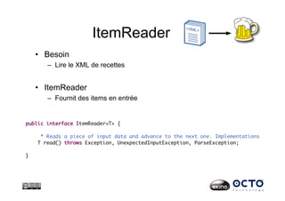 ItemReader
•  Besoin
–  Lire le XML de recettes
•  ItemReader
–  Fournit des items en entrée
 
