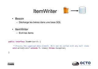 ItemWriter
•  Besoin
–  Décharge les bières dans une base SQL
•  ItemWriter
–  Ecrit les items
 