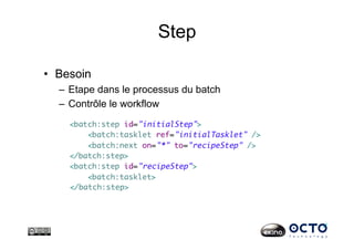 Step
•  Besoin
–  Etape dans le processus du batch
–  Contrôle le workflow
 
