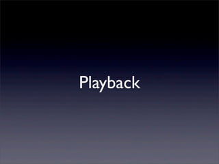 Playback
 