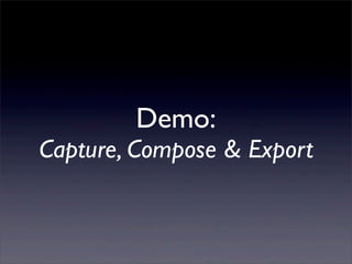 Demo:
Capture, Compose & Export
 